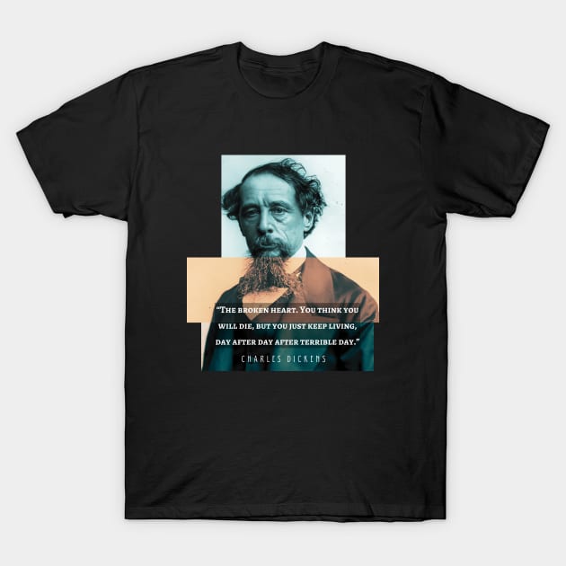 Charles Dickens portrait and quote: The broken heart. You think you will die, but you just keep living, day after day after terrible day T-Shirt by artbleed